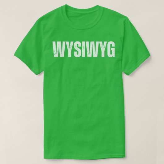 WYSIWYGあなたが見たものはあなたが得たものである Tシャツ (デザイン正面)
