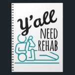 Y'all Need Rehab Funny Physical Therapy Therapist ノートブック<br><div class="desc">This funny physical therapist design is perfect for men or women with a physical therapy,  PT,  physiotherapy or occupational therapy job. It is ideal for a physiotherapist or occupational therapist. Grab one for a physical therapy assistant or PTA.</div>