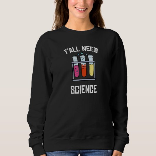 Y'all need science おもしろい T-shirts Nerdy スウェットシャツ (正面)