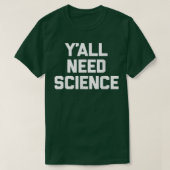 Y'all Need Science  funny saying sarcastic science Tシャツ (デザイン正面)