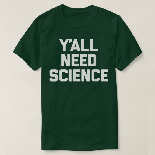 Y'all Need Science  funny saying sarcastic science Tシャツ (デザイン正面)