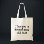 yarn store love knitting funny black text tote bag トートバッグ<br><div class="desc">This bag features the text 'I love you to the yarn store and back' in black text. Perfect back to carry knitting,  crochet or any other type of project. Text can be personalized.</div>