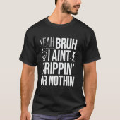 Yeah Bruh I Ain't Trippin' Or Nothin Tシャツ (正面)