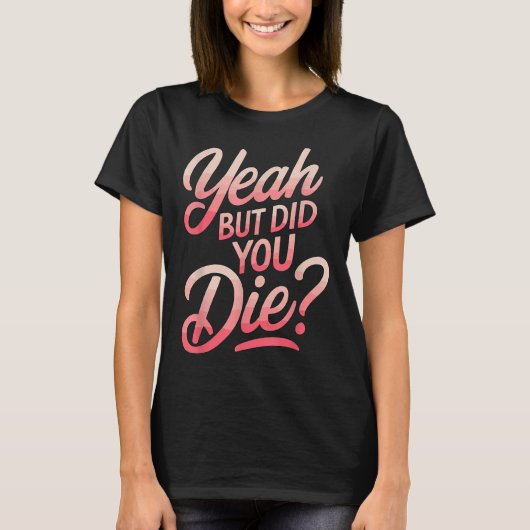 Yeah But Did You Die_ Gym Fitness Motivation  Tシャツ (正面)
