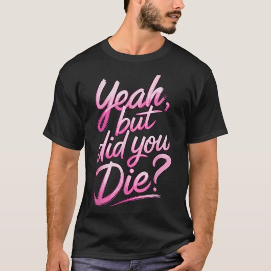 Yeah But Did You Die_ Gym Fitness Motivation  Tシャツ (正面)