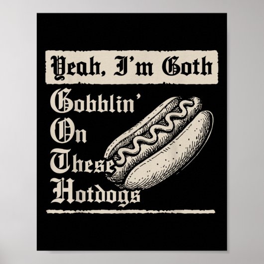 Yeah I'm Goth Gobblin' On These Hot Dogs  ポスター (正面)