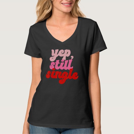 Yep Still Single  Single Happy Valentines Day Tシャツ (正面)