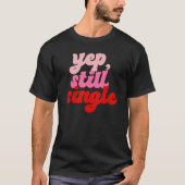 Yep Still Single  Single Happy Valentines Day Tシャツ (正面)