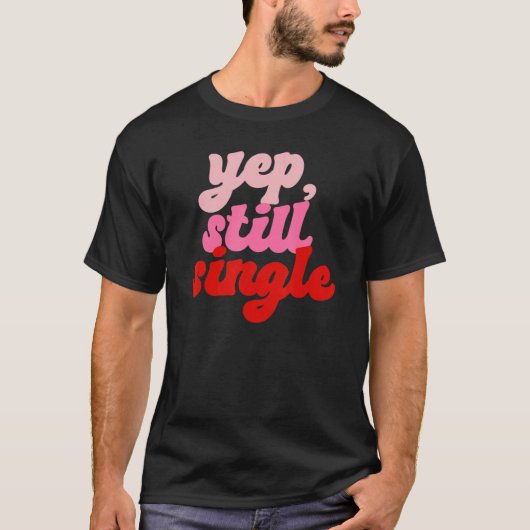 Yep Still Single  Single Happy Valentines Day Tシャツ (正面)