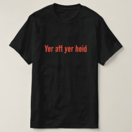 Yer aff yer heid – スコットランドことわざ tシャツ