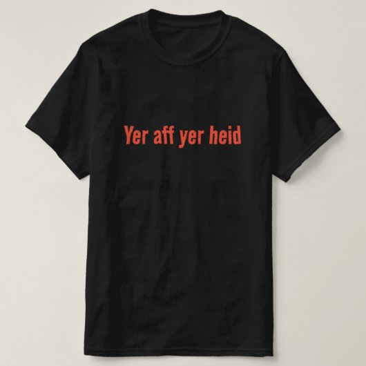 Yer aff yer heid – スコットランドことわざ tシャツ (デザイン正面)