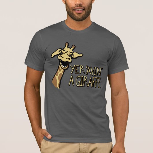 Yer 'Avin' A Giraffe笑いのスローガンTシャツ Tシャツ (正面)