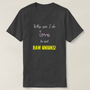 "、yesが、私未加工タマネギをなぜ食べることを愛するか! " tシャツ