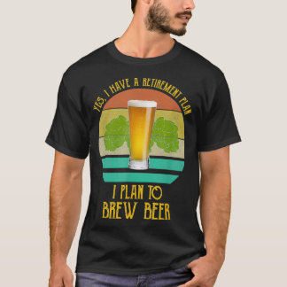 Yes私はビールBを醸造する予定の退職計画を持っている Tシャツ