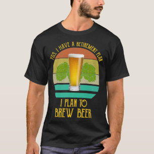 Yes私はビールBを醸造する予定の退職計画を持っている Tシャツ