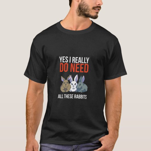 Yes私は本当にこれらのウサギの贈り物を必要おもしろいとする Tシャツ (正面)