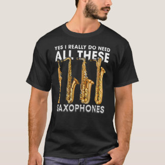 Yes私は本当にこれらのサクソフォンをすべて必要としている Tシャツ