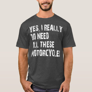 Yes私は本当にこれらのバイクをすべて必要としている Tシャツ
