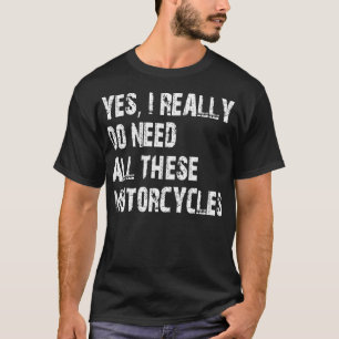 Yes私は本当にこれらのバイクをすべて必要としている Tシャツ