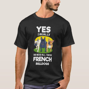 Yes私は本当にこれらのブルドッグフランスのフリーを必要とする Tシャツ