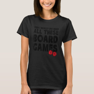 Yes私は本当にこれらのボードゲームゲームのすべての必要がある Tシャツ