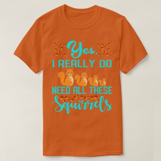 Yes私は本当にこれらのリスのすべてを必要とする1 Tシャツ (デザイン正面)