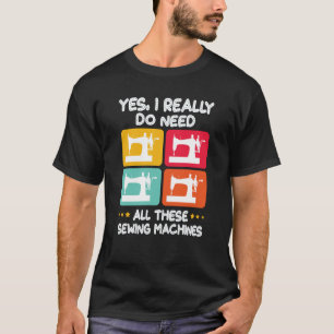 Yes私は本当にこれらの全ての裁縫機械を必要とする Tシャツ