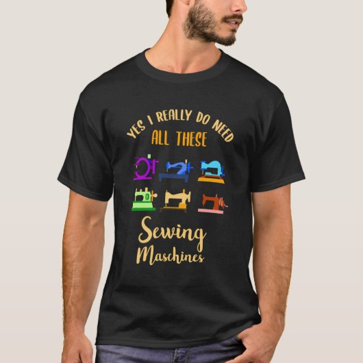 Yes私は本当にこれらの全ての裁縫機械を必要とする Tシャツ (正面)