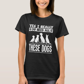 Yes私は本当にこれらの犬のTシャツの犬を必要とする Tシャツ