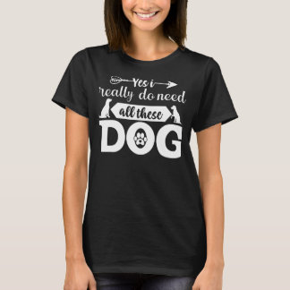Yes私は本当にこれらの犬をすべて必要としている Tシャツ