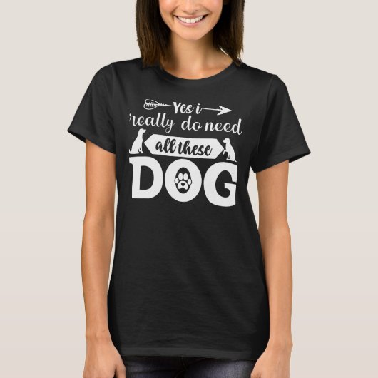 Yes私は本当にこれらの犬をすべて必要としている Tシャツ (正面)