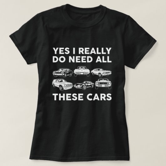 Yes私は本当にこれらの車をすべて必要としている Tシャツ (デザイン正面)
