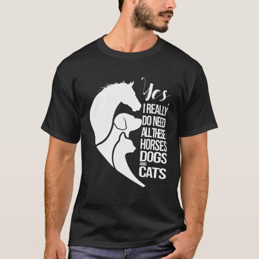 Yes私は本当にこれらの馬の犬と猫を必要としている Tシャツ (正面)