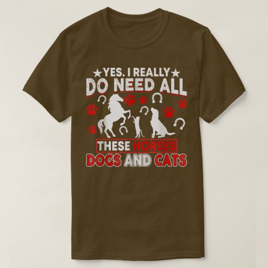Yes私は本当にこれらの馬の犬と猫を必要としている Tシャツ (デザイン正面)