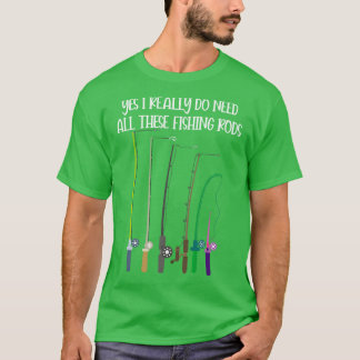 Yes私は本当にこれらの魚釣りロッドをすべて必要とするおもしろい Tシャツ