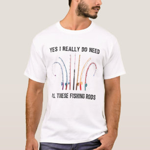 Yes私は本当にこれらの魚釣りロッドをすべて必要とする Tシャツ