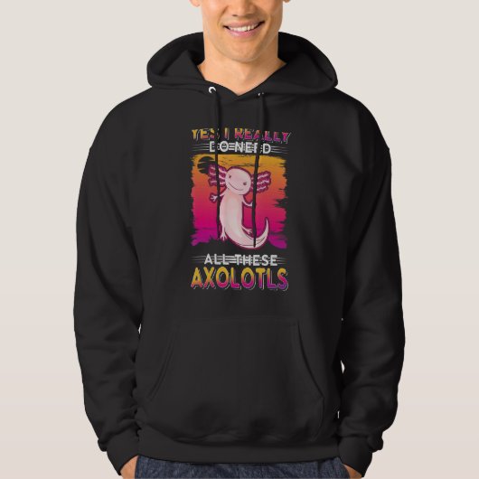 Yes私は本当にこれらのAxolotlsのすべてを必要とする パーカ (正面)