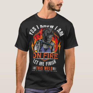 Yes私は私が火災の上にあることを知っている私は、この溶接を終了するFa Tシャツ