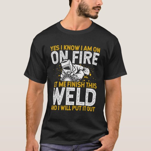 Yes私は私が火災を知っている私は私がこの溶接を完了させる Tシャツ (正面)