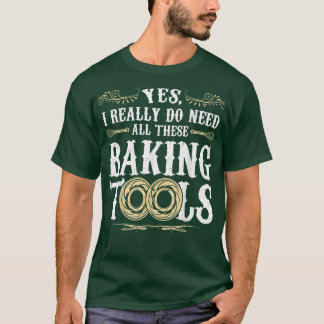 Yes、私は本当にこれらのベーキングツールが必要 Tシャツ