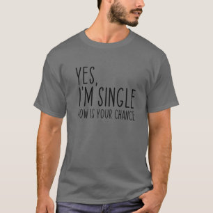 Yes、私は独身の今あなたのチャンスおもしろいデートすること Tシャツ