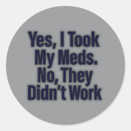 Yes、私は私の薬を取った。いいえ、彼らは働かなかった ラウンドシール
