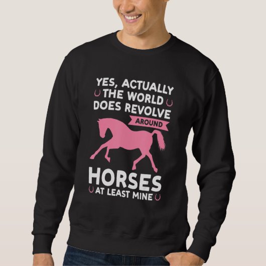 yes actually the world does revolve around horses  スウェットシャツ (正面)