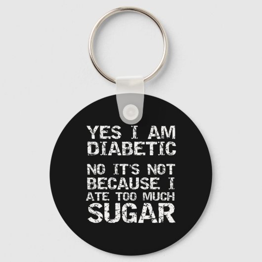 Yes I Am Diabetic No It's Not Because I Ate Too Mu キーホルダー (正面)