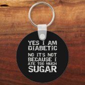 Yes I Am Diabetic No It's Not Because I Ate Too Mu キーホルダー (正面)