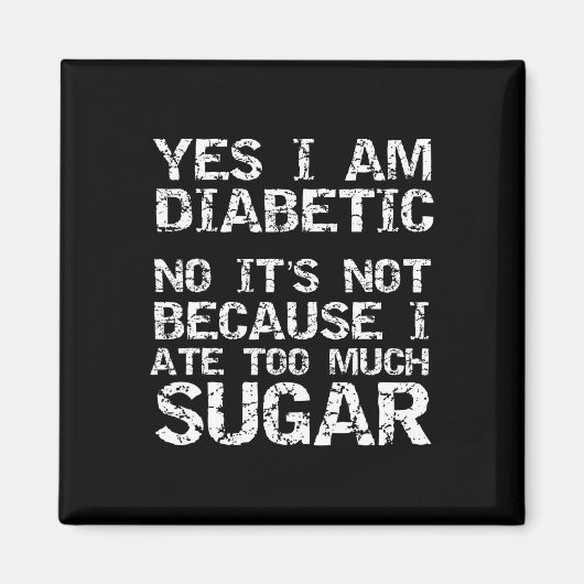 Yes I Am Diabetic No It's Not Because I Ate Too Mu マグネット (正面)