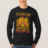 Yes I am one of those Trampoline Aerobics People Tシャツ (正面)