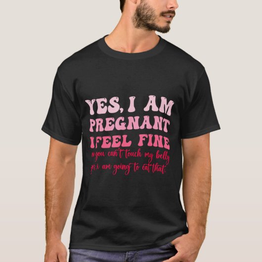 Yes I Am Pregnant I Feel Fine Funny Pregnancy New  Tシャツ (正面)