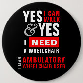 Yes I Can Walk & I Need A Wheelchair Disability 缶バッジ (正面)