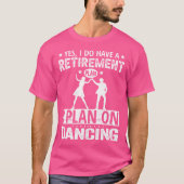 Yes I Do Have A Retirement Plan I Plan On Dancing Tシャツ (正面)